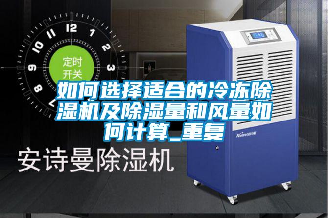 如何選擇適合的冷凍除濕機及除濕量和風(fēng)量如何計算_重復