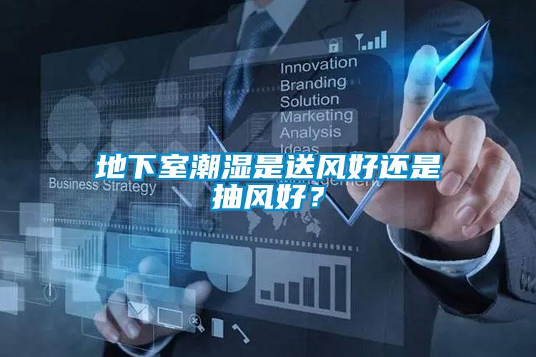 地下室潮濕是送風(fēng)好還是抽風(fēng)好？