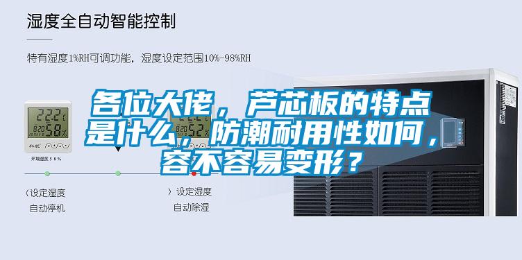 各位大佬，蘆芯板的特點(diǎn)是什么，防潮耐用性如何，容不容易變形？