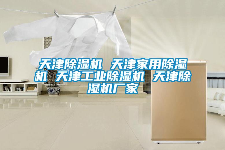 天津除濕機 天津家用除濕機 天津工業(yè)除濕機 天津除濕機廠(chǎng)家