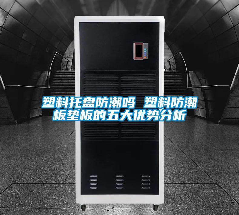 塑料托盤(pán)防潮嗎 塑料防潮板墊板的五大優(yōu)勢分析