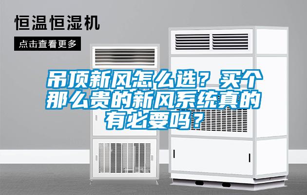 吊頂新風(fēng)怎么選？買(mǎi)個(gè)那么貴的新風(fēng)系統真的有必要嗎？