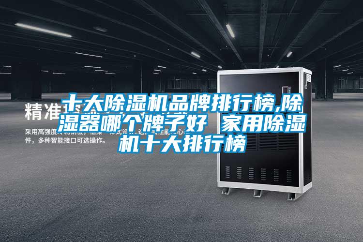 十大除濕機品牌排行榜,除濕器哪個(gè)牌子好 家用除濕機十大排行榜