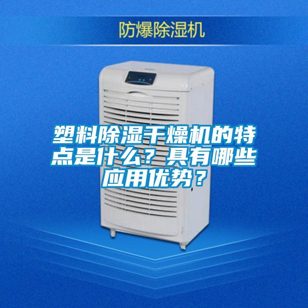 塑料除濕干燥機的特點(diǎn)是什么？具有哪些應用優(yōu)勢？
