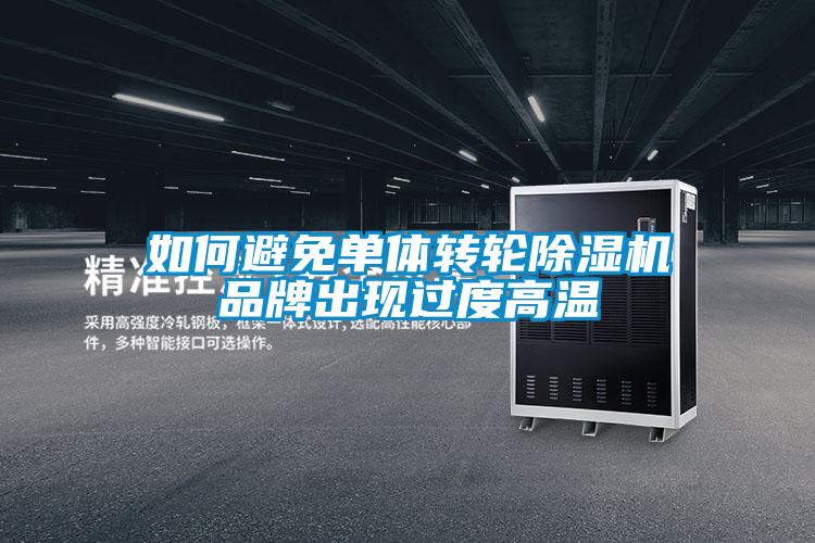 如何避免單體轉輪除濕機品牌出現過(guò)度高溫