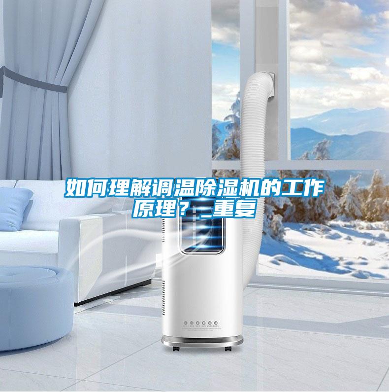 如何理解調溫除濕機的工作原理？_重復