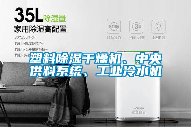 塑料除濕干燥機、中央供料系統、工業(yè)冷水機