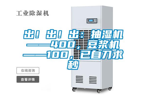 出！出！出：抽濕機——400，豆漿機——100，已自刀求秒