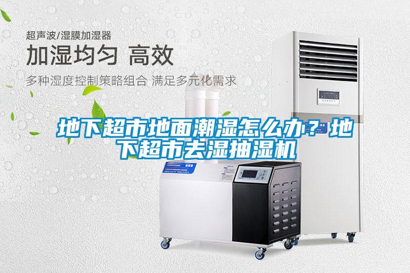 地下超市地面潮濕怎么辦？地下超市去濕抽濕機