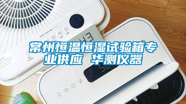 常州恒溫恒濕試驗箱專(zhuān)業(yè)供應 華測儀器