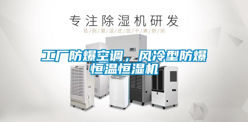 工廠(chǎng)防爆空調，風(fēng)冷型防爆恒溫恒濕機