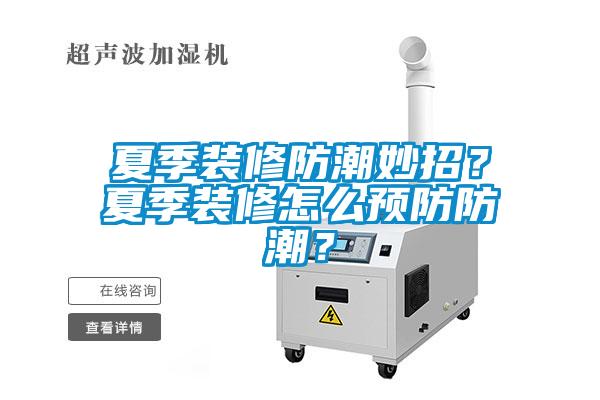 夏季裝修防潮妙招？夏季裝修怎么預防防潮？