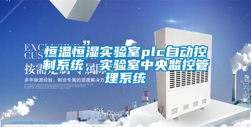 恒溫恒濕實(shí)驗室plc自動(dòng)控制系統，實(shí)驗室中央監控管理系統