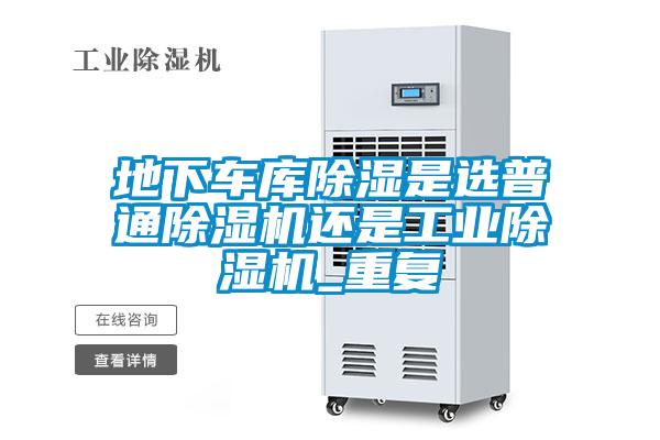地下車(chē)庫除濕是選普通除濕機還是工業(yè)除濕機_重復