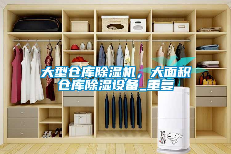 大型倉庫除濕機，大面積倉庫除濕設備_重復