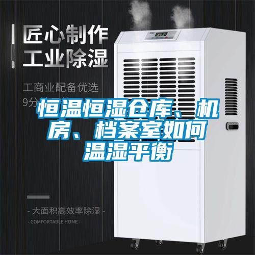 恒溫恒濕倉庫、機房、檔案室如何溫濕平衡