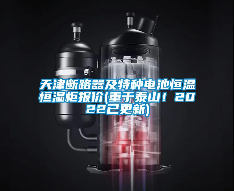 天津斷路器及特種電池恒溫恒濕柜報價(jià)(重于泰山！2022已更新)