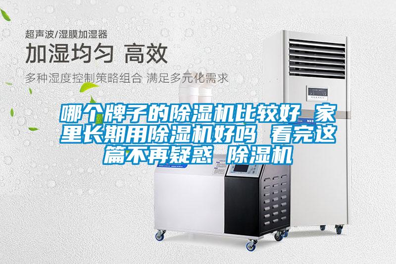 哪個(gè)牌子的除濕機比較好 家里長(cháng)期用除濕機好嗎 看完這篇不再疑惑 除濕機