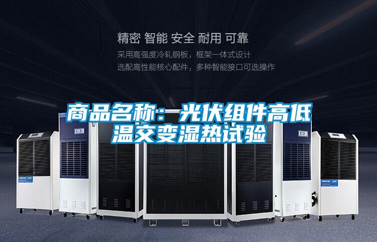 商品名稱(chēng)：光伏組件高低溫交變濕熱試驗