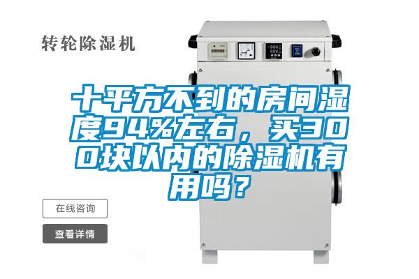 十平方不到的房間濕度94%左右，買(mǎi)300塊以?xún)鹊某凉駲C有用嗎？