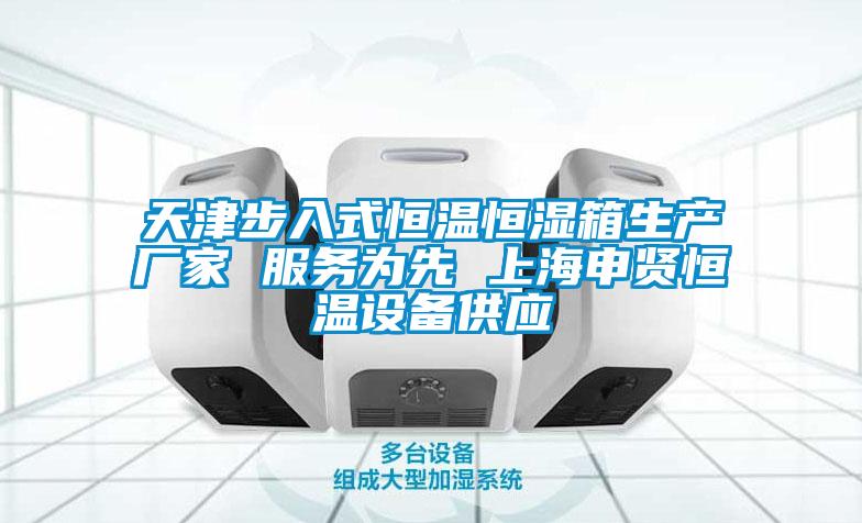 天津步入式恒溫恒濕箱生產(chǎn)廠(chǎng)家 服務(wù)為先 上海申賢恒溫設備供應