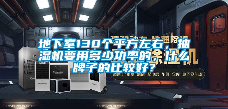 地下室130個(gè)平方左右，抽濕機要用多少功率的，什么牌子的比較好？