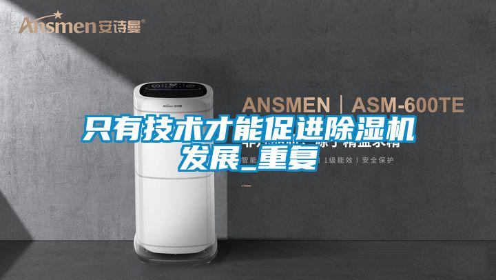 只有技術(shù)才能促進(jìn)除濕機發(fā)展_重復