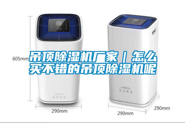 吊頂除濕機廠(chǎng)家｜怎么買(mǎi)不錯的吊頂除濕機呢