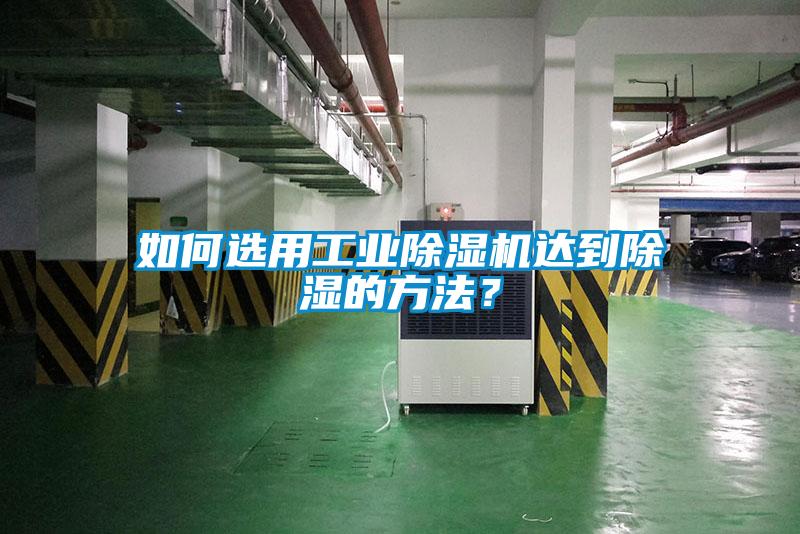 如何選用工業(yè)除濕機達到除濕的方法？
