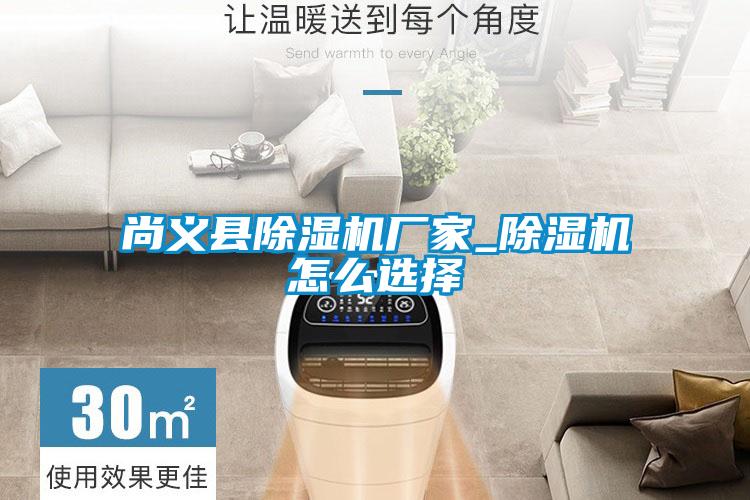 尚義縣除濕機廠(chǎng)家_除濕機怎么選擇