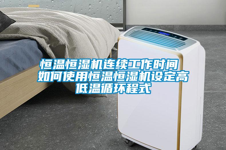 恒溫恒濕機連續工作時(shí)間 如何使用恒溫恒濕機設定高低溫循環(huán)程式