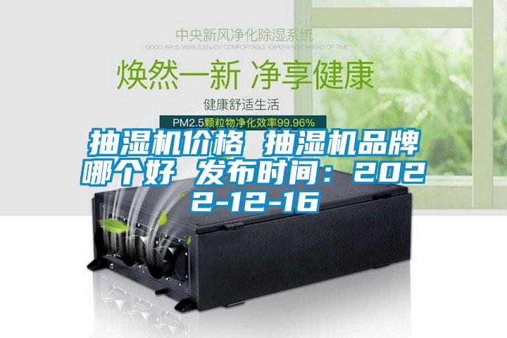 抽濕機價(jià)格 抽濕機品牌哪個(gè)好 發(fā)布時(shí)間：2022-12-16