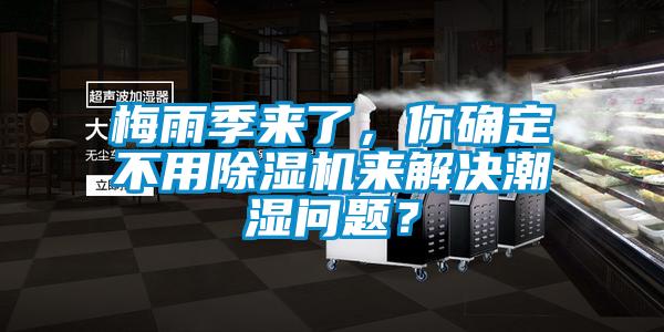 梅雨季來(lái)了，你確定不用除濕機來(lái)解決潮濕問(wèn)題？