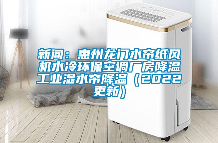 新聞：惠州龍門(mén)水簾紙風(fēng)機水冷環(huán)?？照{廠(chǎng)房降溫工業(yè)濕水簾降溫（2022更新）