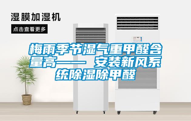 梅雨季節濕氣重甲醛含量高—— 安裝新風(fēng)系統除濕除甲醛