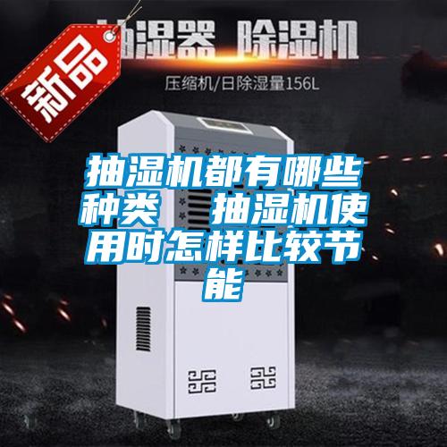 抽濕機都有哪些種類(lèi)  抽濕機使用時(shí)怎樣比較節能