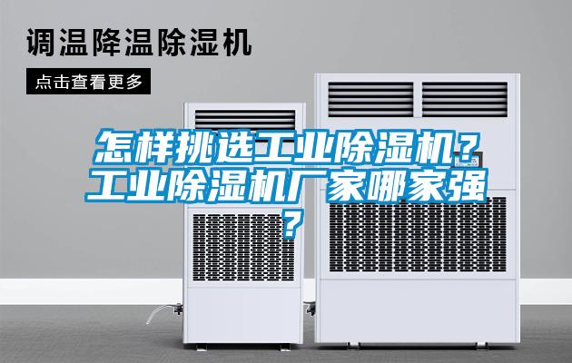 怎樣挑選工業(yè)除濕機？工業(yè)除濕機廠(chǎng)家哪家強？