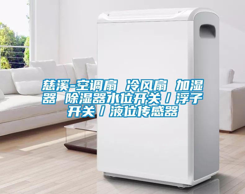 慈溪-空調扇 冷風(fēng)扇 加濕器 除濕器水位開(kāi)關(guān)／浮子開(kāi)關(guān)／液位傳感器