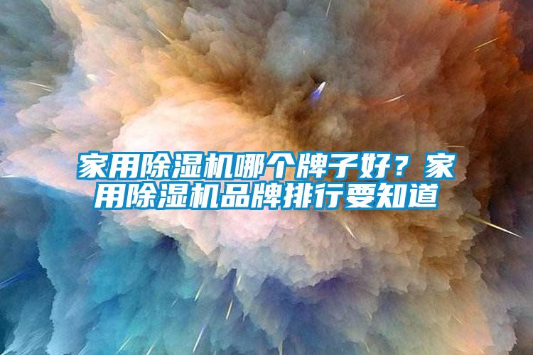 家用除濕機哪個(gè)牌子好？家用除濕機品牌排行要知道