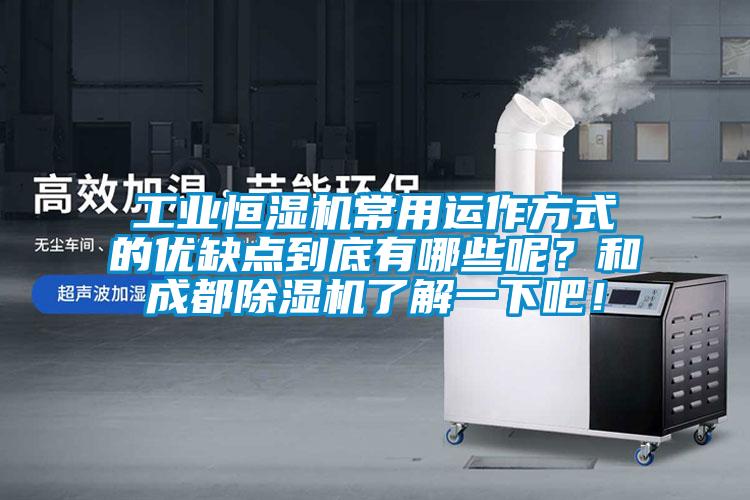 工業(yè)恒濕機常用運作方式的優(yōu)缺點(diǎn)到底有哪些呢？和成都除濕機了解一下吧！
