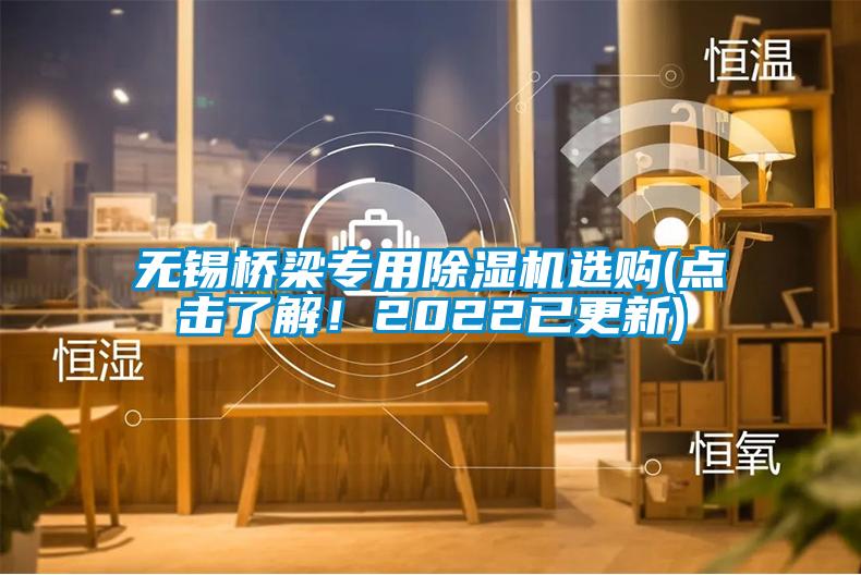 無(wú)錫橋梁專(zhuān)用除濕機選購(點(diǎn)擊了解！2022已更新)