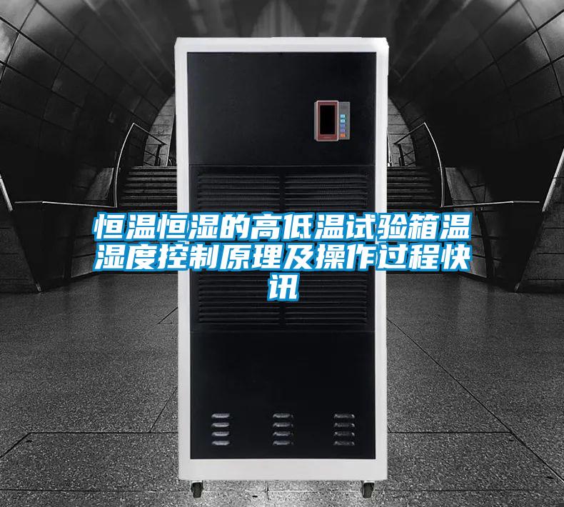 恒溫恒濕的高低溫試驗箱溫濕度控制原理及操作過(guò)程快訊