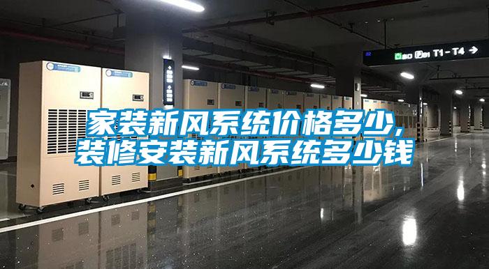 家裝新風(fēng)系統價(jià)格多少,裝修安裝新風(fēng)系統多少錢(qián)