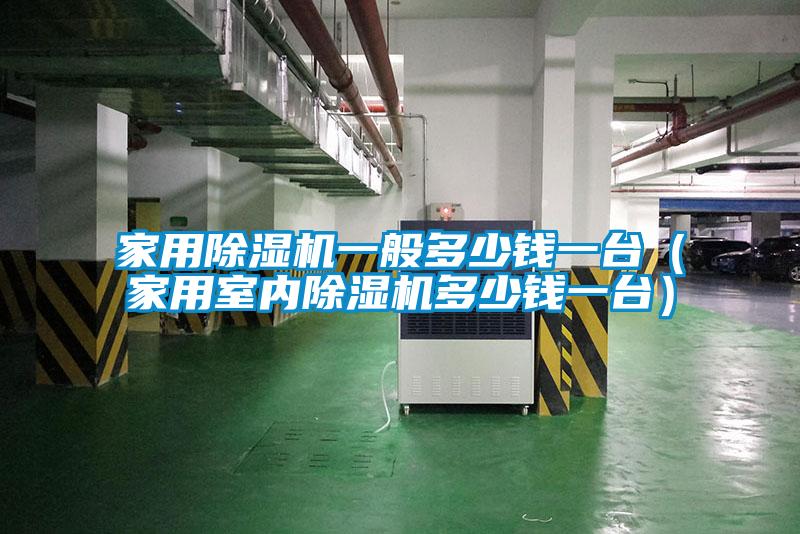 家用除濕機一般多少錢(qián)一臺（家用室內除濕機多少錢(qián)一臺）
