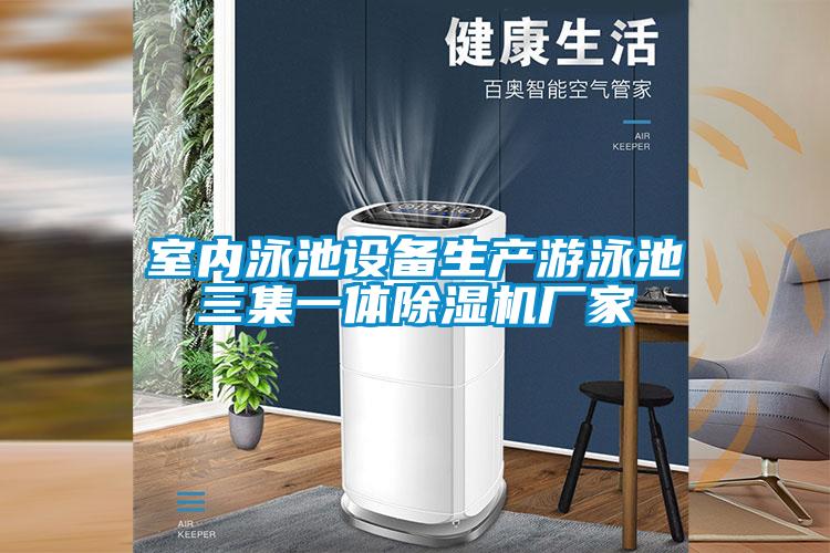 室內泳池設備生產(chǎn)游泳池三集一體除濕機廠(chǎng)家