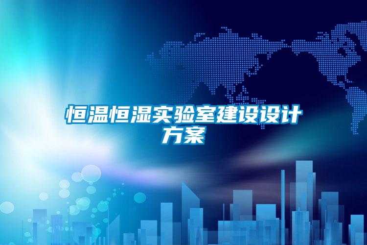 恒溫恒濕實(shí)驗室建設設計方案