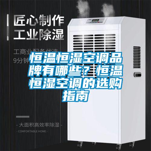 恒溫恒濕空調品牌有哪些？恒溫恒濕空調的選購指南