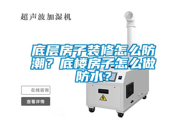 底層房子裝修怎么防潮？底樓房子怎么做防水？