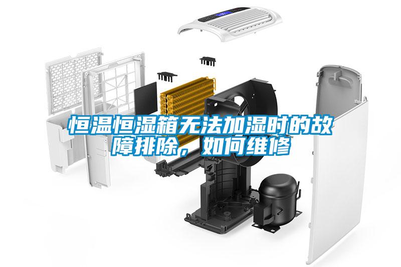 恒溫恒濕箱無(wú)法加濕時(shí)的故障排除，如何維修