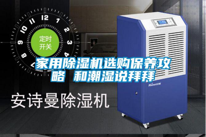 家用除濕機選購保養攻略 和潮濕說(shuō)拜拜